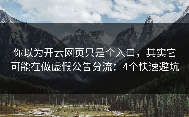 你以为开云网页只是个入口，其实它可能在做虚假公告分流：4个快速避坑